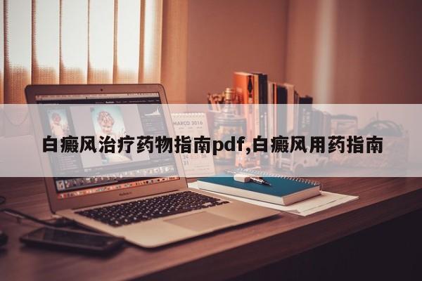 白癜风治疗药物指南pdf,白癜风用药指南