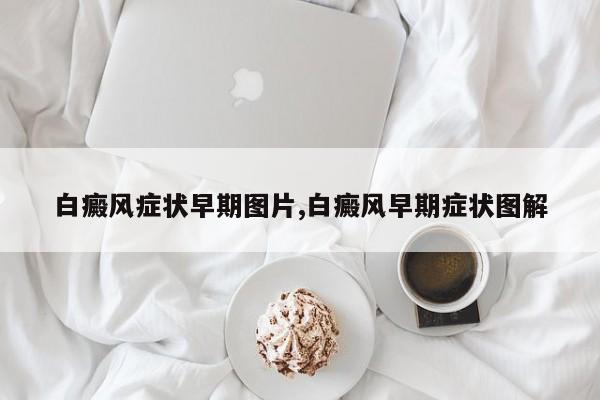 白癜风症状早期图片,白癜风早期症状图解
